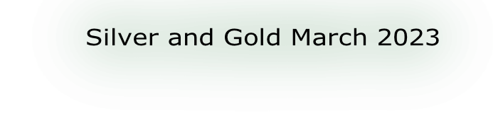 Silver and Gold March 2023